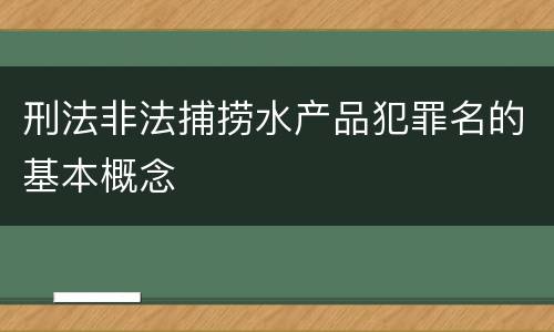 刑法非法捕捞水产品犯罪名的基本概念