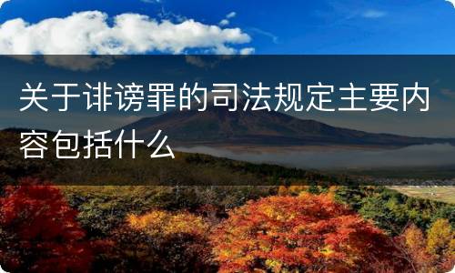 关于诽谤罪的司法规定主要内容包括什么