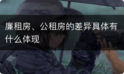 廉租房、公租房的差异具体有什么体现