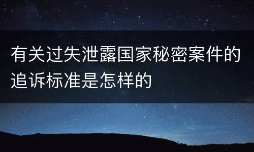 有关过失泄露国家秘密案件的追诉标准是怎样的