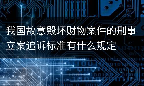 我国故意毁坏财物案件的刑事立案追诉标准有什么规定