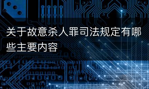 关于故意杀人罪司法规定有哪些主要内容