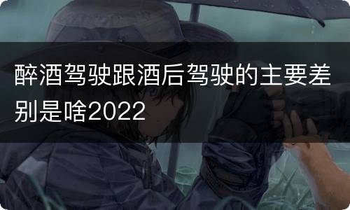 醉酒驾驶跟酒后驾驶的主要差别是啥2022