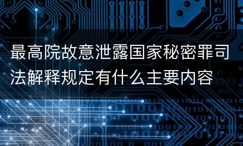最高院故意泄露国家秘密罪司法解释规定有什么主要内容