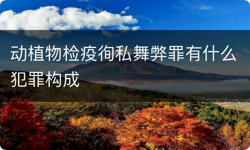 动植物检疫徇私舞弊罪有什么犯罪构成