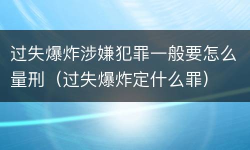 过失爆炸涉嫌犯罪一般要怎么量刑（过失爆炸定什么罪）
