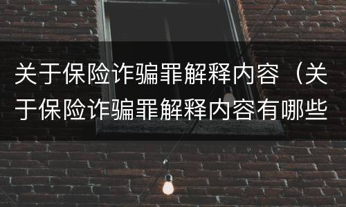 关于保险诈骗罪解释内容（关于保险诈骗罪解释内容有哪些）