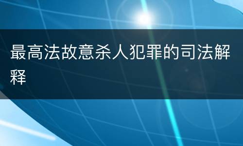 最高法故意杀人犯罪的司法解释