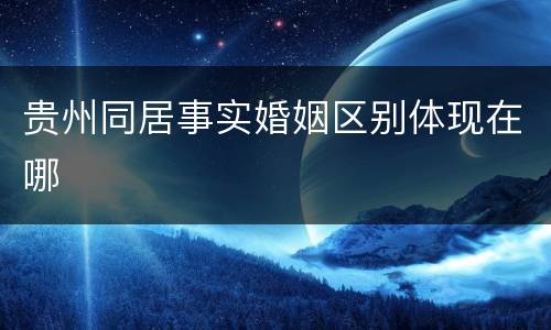 贵州同居事实婚姻区别体现在哪