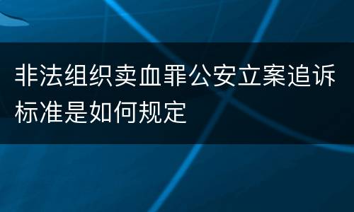 非法组织卖血罪公安立案追诉标准是如何规定