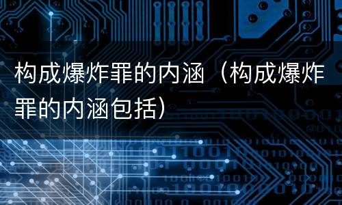 构成爆炸罪的内涵（构成爆炸罪的内涵包括）
