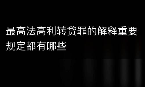 最高法高利转贷罪的解释重要规定都有哪些
