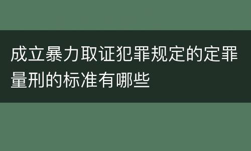 成立暴力取证犯罪规定的定罪量刑的标准有哪些