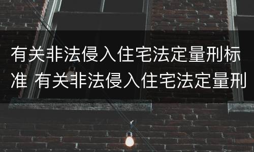 有关非法侵入住宅法定量刑标准 有关非法侵入住宅法定量刑标准最新
