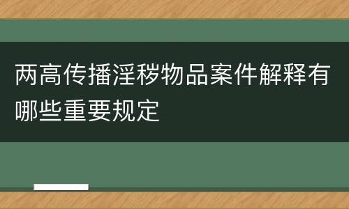 两高传播淫秽物品案件解释有哪些重要规定