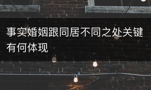 事实婚姻跟同居不同之处关键有何体现