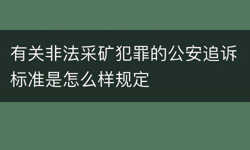 有关非法采矿犯罪的公安追诉标准是怎么样规定