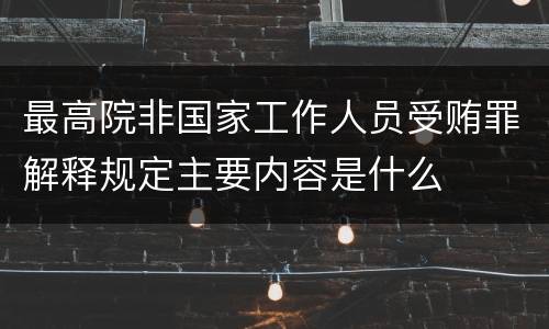 最高院非国家工作人员受贿罪解释规定主要内容是什么