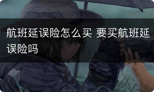 航班延误险怎么买 要买航班延误险吗