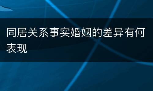 同居关系事实婚姻的差异有何表现