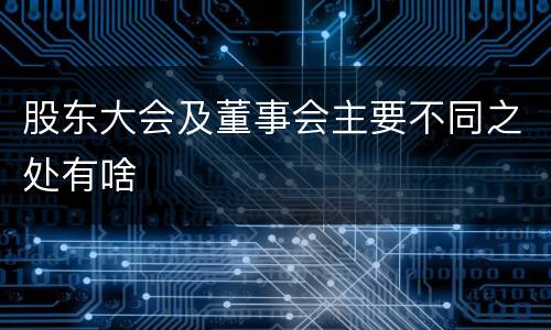 股东大会及董事会主要不同之处有啥