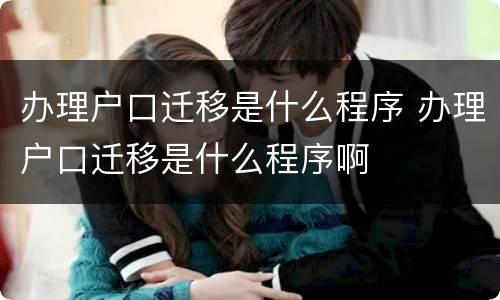 办理户口迁移是什么程序 办理户口迁移是什么程序啊