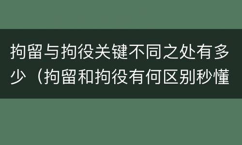 拘留与拘役关键不同之处有多少（拘留和拘役有何区别秒懂百科）