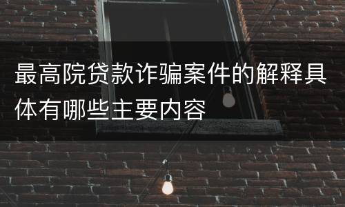 最高院贷款诈骗案件的解释具体有哪些主要内容