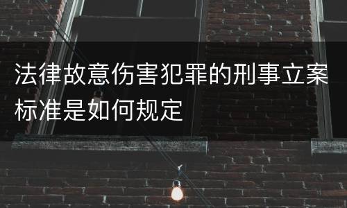 法律故意伤害犯罪的刑事立案标准是如何规定