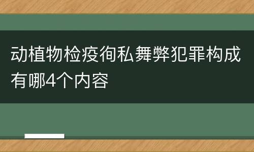 动植物检疫徇私舞弊犯罪构成有哪4个内容