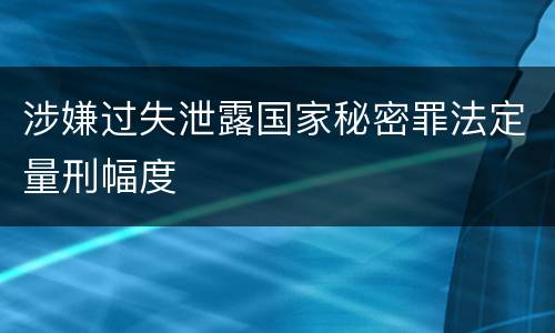 涉嫌过失泄露国家秘密罪法定量刑幅度