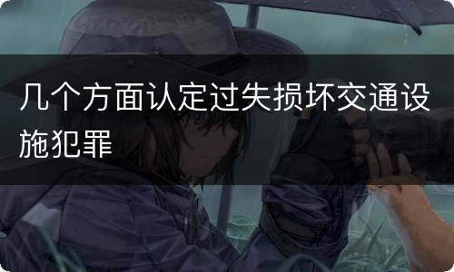 几个方面认定过失损坏交通设施犯罪