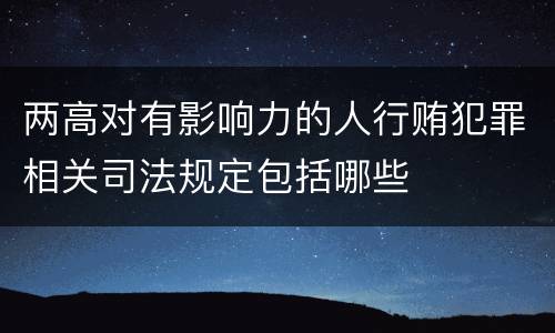 两高对有影响力的人行贿犯罪相关司法规定包括哪些