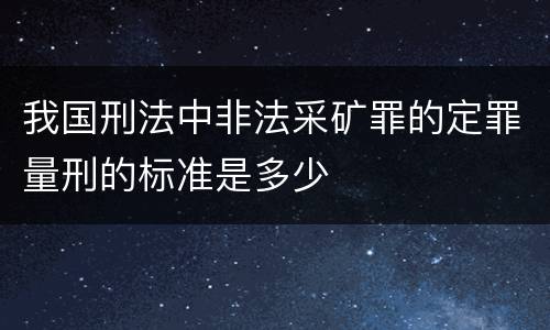 我国刑法中非法采矿罪的定罪量刑的标准是多少