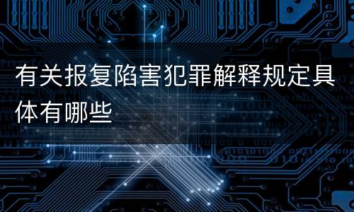 有关报复陷害犯罪解释规定具体有哪些
