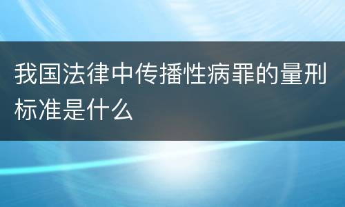我国法律中传播性病罪的量刑标准是什么