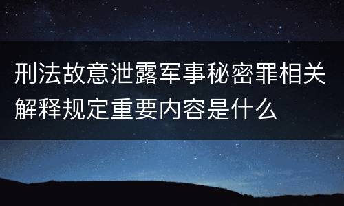 刑法故意泄露军事秘密罪相关解释规定重要内容是什么