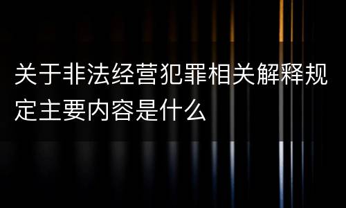 关于非法经营犯罪相关解释规定主要内容是什么