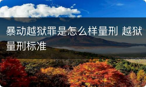 暴动越狱罪是怎么样量刑 越狱量刑标准