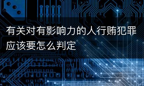 有关对有影响力的人行贿犯罪应该要怎么判定