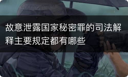 故意泄露国家秘密罪的司法解释主要规定都有哪些