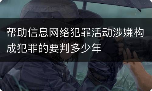 帮助信息网络犯罪活动涉嫌构成犯罪的要判多少年