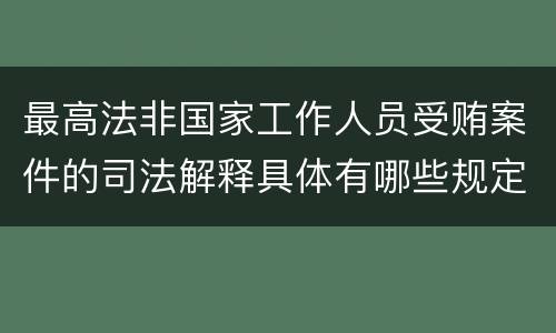 最高法非国家工作人员受贿案件的司法解释具体有哪些规定