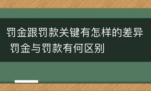 罚金跟罚款关键有怎样的差异 罚金与罚款有何区别