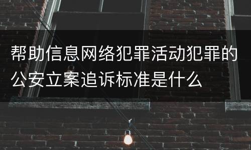 帮助信息网络犯罪活动犯罪的公安立案追诉标准是什么