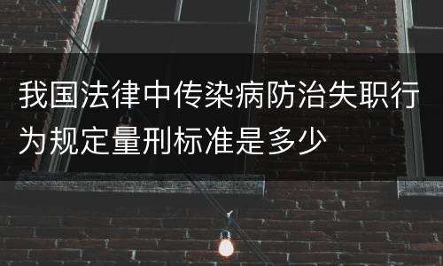 我国法律中传染病防治失职行为规定量刑标准是多少