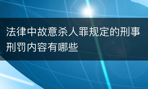 法律中故意杀人罪规定的刑事刑罚内容有哪些