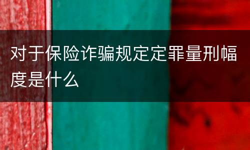 对于保险诈骗规定定罪量刑幅度是什么