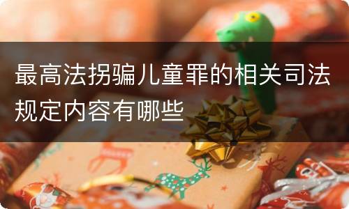 最高法拐骗儿童罪的相关司法规定内容有哪些