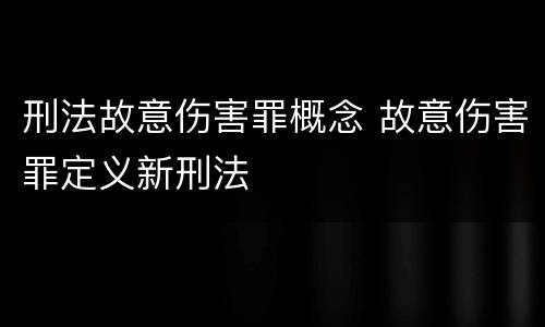 刑法故意伤害罪概念 故意伤害罪定义新刑法